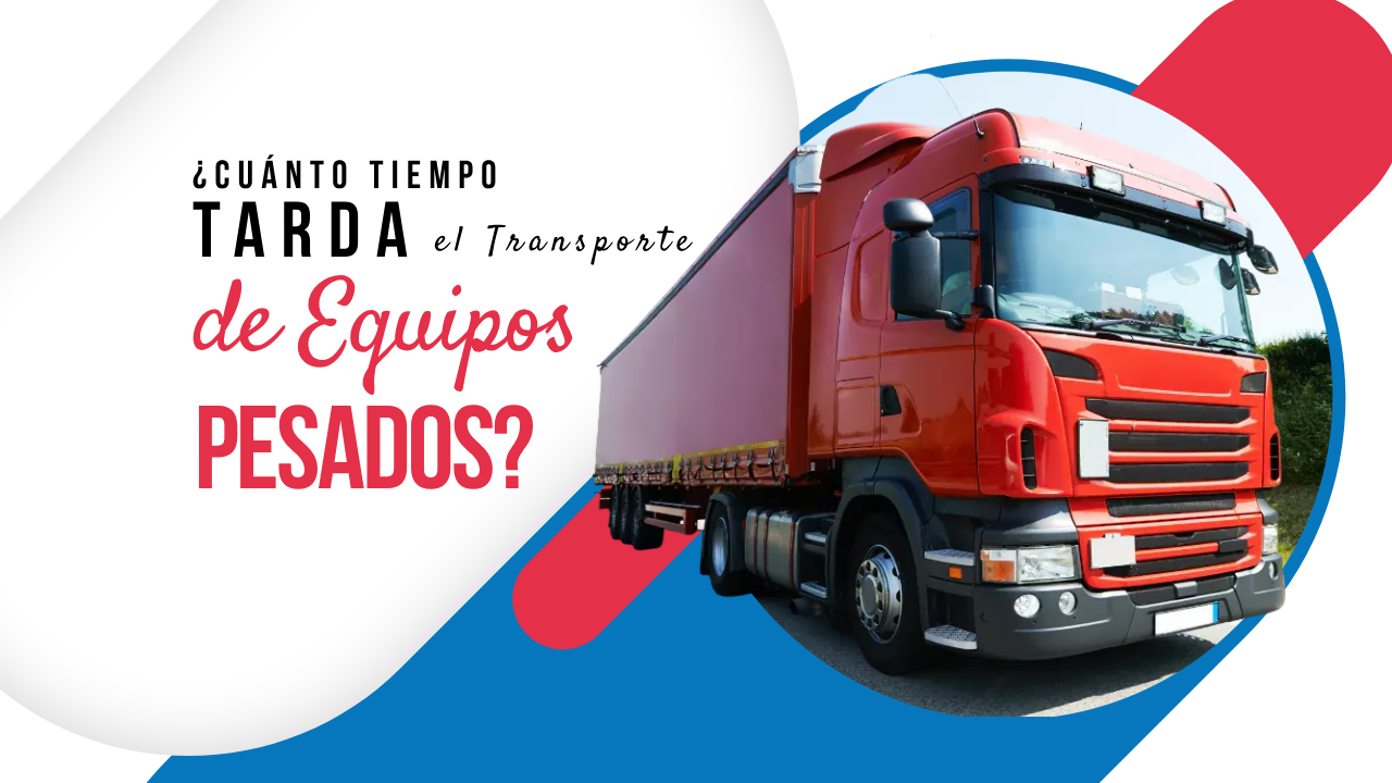 ¿Cuánto tiempo tarda el transporte de equipos pesados?