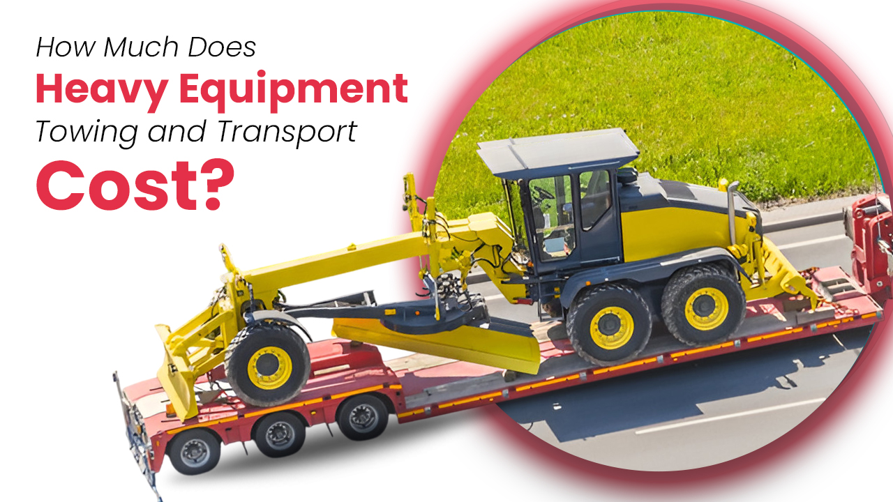 How Much Does Heavy Equipment Towing & Transport Cost?